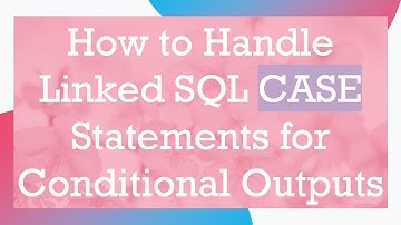 How to Handle Linked SQL CASE Statements for Conditional Outputs