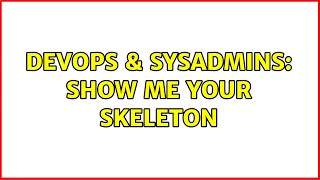 DevOps & SysAdmins: Show me your skeleton