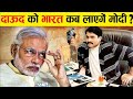 आखिर दाऊद इब्राहिम को कब भारत लाएंगे मोदी जी ! When Will Dawood Ibrahim Be Caught