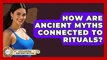 How Are Ancient Myths Connected To Rituals? - Exploring Ancient Myths