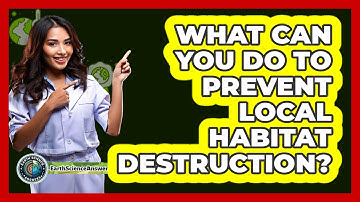 What Can You Do To Prevent Local Habitat Destruction? - Earth Science Answers