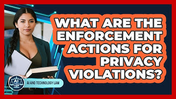 What Are The Enforcement Actions For Privacy Violations?