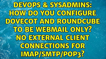 How do you configure Dovecot and Roundcube to be webmail only? No external client connections...