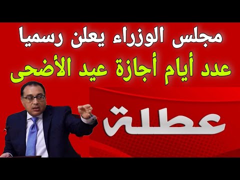 مجلس الوزراء يعلن رسميا عدد أيام أجازة عيد الأضحى المبارك