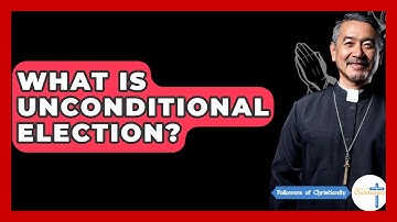 What Is Unconditional Election? - Followers Of Christianity