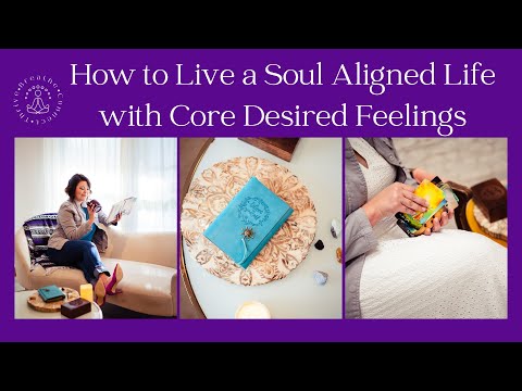 How to Live a Soul Aligned Life with Core Desired Feelings