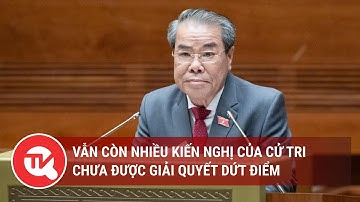Vẫn còn nhiều kiến nghị của cử tri chưa được giải quyết dứt điểm | Truyền hình Quốc hội Việt Nam