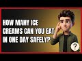 How Many Ice Creams Can You Eat in One Day Safely?