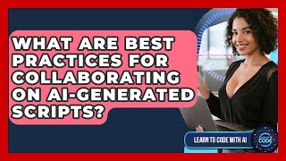 What Are Best Practices For Collaborating On AI-generated Scripts? - Learning To Code With AI