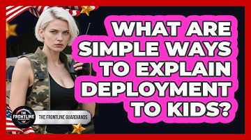 What Are Simple Ways To Explain Deployment To Kids?