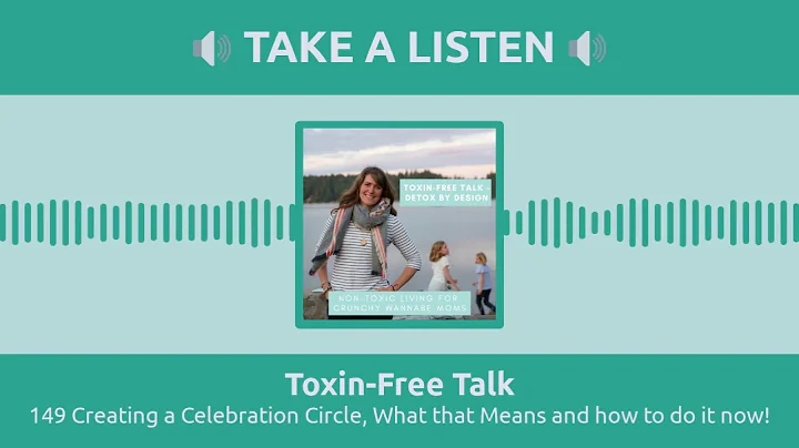 Toxin-Free Talk - 149 Creating a Celebration Circl...