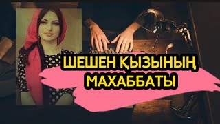 ШЕШЕН ҚЫЗЫНЫҢ МАХАББАТЫ(деректі әңгіме)