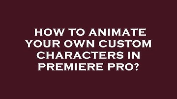 How to animate your own custom characters in premiere pro?