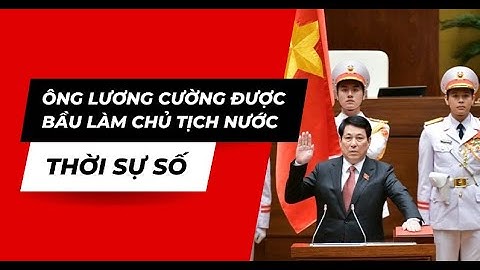 Đại tướng Lương Cường được bầu làm Chủ tịch nước I Thời Sự Số