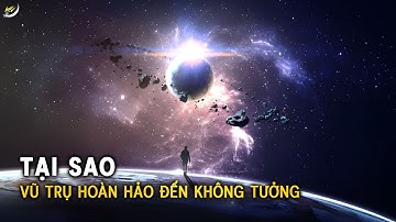 Tại sao Vũ trụ hoàn hảo đến không tưởng | Khoa học và Khám phá