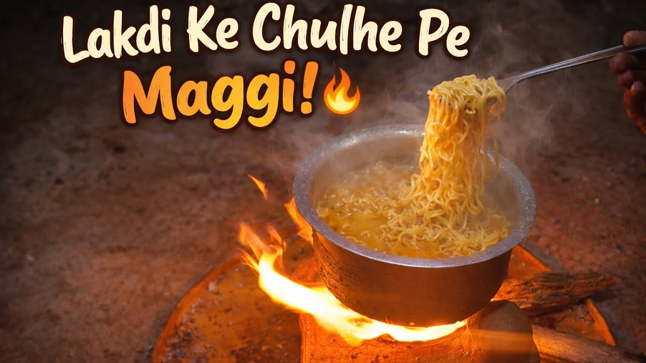 Maggi Banaya Lakdi ke Chulhe pe