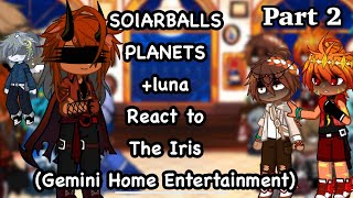 Solarballs planets +Luna react to the Iris (Gemini home entertainment) || part 2 || gacha