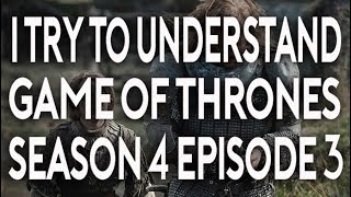 I Try To Understand Game of Thrones Season 4 Episode 3