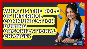 What Is The Role Of Internal Communication During Organizational Change? - Customer Support Coach