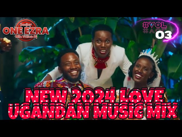 LOVE UGANDAN MUSIC 2024 MIX VIDEO |VOL 17|NEW UG LOVE SONGS  BY DJ ONE_EZRA class=