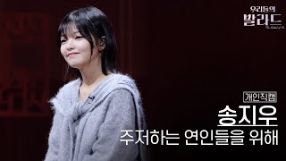 [개인직캠] 송지우🎧주저하는 연인들을 위해｜'우리들의 발라드' 251107 8회
