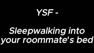 Sleepwalking into your roommate's bed  YSF