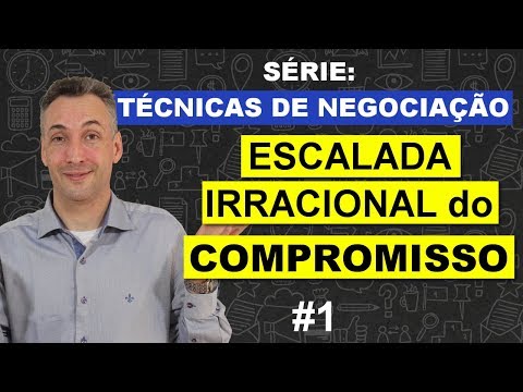 TÉCNICAS DE NEGOCIAÇÃO: ESCALADA IRRACIONAL DO COMPROMISSO - EP 1