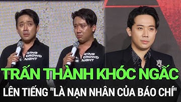 Trấn Thành khóc nấc lên tiếng là “nạn nhân của báo chí”: “Tôi ngu và ngây thơ trước mọi thứ”?