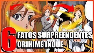 6 FATOS SURPREENDENTES sobre ORIHIME INOUE, A HUMANA da CIDADE DE KARAKURA em BLEACH | Oi Geek