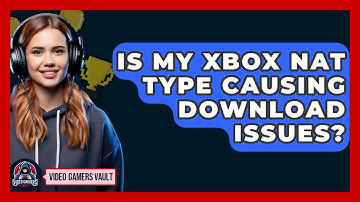 Is My Xbox NAT Type Causing Download Issues? - Video Gamers Vault