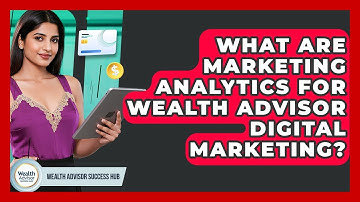 What Are Marketing Analytics For Wealth Advisor Digital Marketing? - Wealth Advisor Success Hub