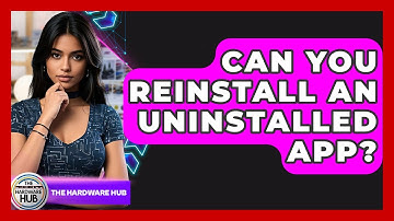 Can You Reinstall An Uninstalled App? - The Hardware Hub