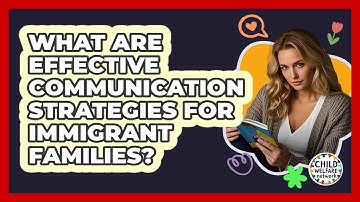 What Are Effective Communication Strategies For Immigrant Families? - Child Welfare Network
