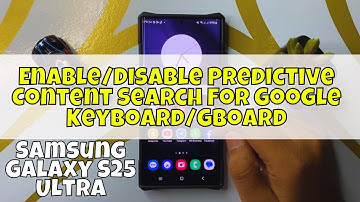 How to Enable/Disable Predictive Content Search For Google Keyboard/Gboard Samsung Galaxy S25 Ultra