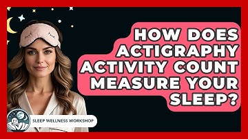 How Does Actigraphy Activity Count Measure Your Sleep? - Sleep Wellness Workshop