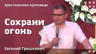 Сохрани огонь | Евгений Гришкевич | Христианские проповеди