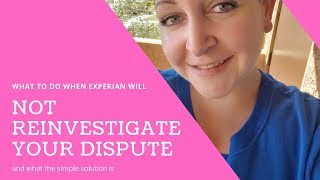 What to do When Experian will Not Reinvestigate Your Dispute