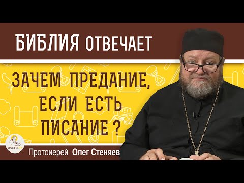 Зачем ПРЕДАНИЕ, если достаточно СВЯЩЕННОГО  ПИСАНИЯ ?  Протоиерей Олег Стеняев