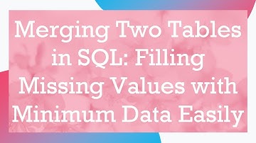 Merging Two Tables in SQL: Filling Missing Values with Minimum Data Easily