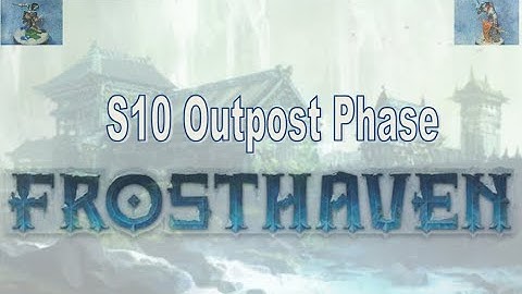 Frosthaven Solo: S10 WrapUp and Outpost Phase