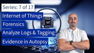7. IOT Forensics: Analyze Logs & Tagging Evidence in Autopsy