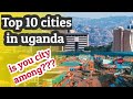 Top ten best cities in uganda|| overall
