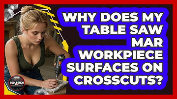 Why Does My Table Saw Mar Workpiece Surfaces On Crosscuts? - ToolBench Pros