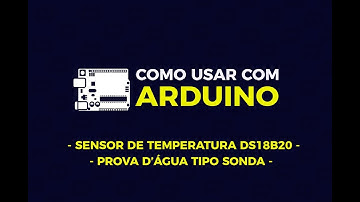 Como usar com Arduino - Sensor de Temperatura DS18B20 Prova D