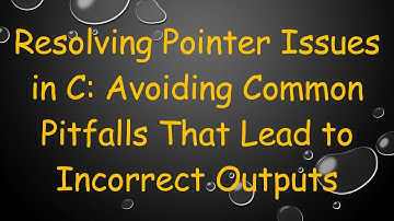 Resolving Pointer Issues in C: Avoiding Common Pitfalls That Lead to Incorrect Outputs