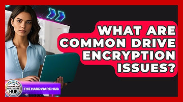 What Are Common Drive Encryption Issues? - The Hardware Hub