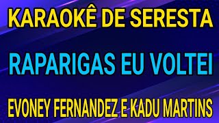 KARAOKÊ - RAPARIGAS EU VOLTEI - EVONEY FERNANDES E KADU MARTINS