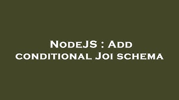 NodeJS : Add conditional Joi schema