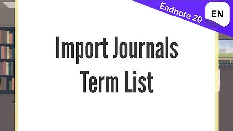 Endnote 20 Video 2.2 - Import Journals Term List