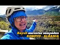 Mencabar! Kayuh merentas sempadan KOSOVO - ALBANIA! - KAYUH EROPAH (Ep17)